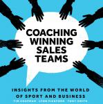 Coaching Winning Sales Teams: Insights from the World of Sport and Business