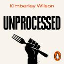 Unprocessed: How the Food We Eat Is Fuelling Our Mental Health Crisis ‘This book will change lives’ – Tim Spector, author of Food For Life