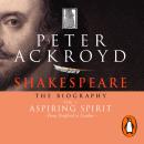Shakespeare - The Biography: Vol I: Aspiring Spirit Audiobook