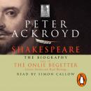 Shakespeare - The Biography: Vol IV: The Onlie Begetter Audiobook