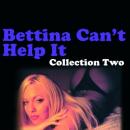 Bettina Can't Help It - Erotic Stories Collection Two, Bettina Varese