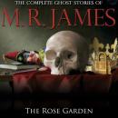 The Rose Garden: The Complete Ghost Stories of M R James Audiobook