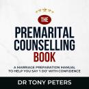 THE MARRIAGE COUNSELLING BOOK: A MARRIAGE PREPARATION MANUAL TO HELP YOU SAY I DO' WITH CONFIDENCE Audiobook