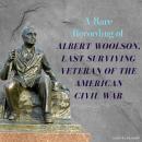 A Rare Recording of Albert Woolson, Last Surviving Veteran of the American Civil War