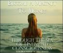Become a Magnet to Money Through the Sea of Unlimited Consciousness Audiobook