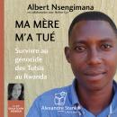 Ma mère m'a tué: Survivre au génocide des Tutsis au Rwanda Audiobook