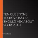 Ten Questions Your Sponsor Should Ask About Your Plan Audiobook