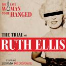 Trial of Ruth Ellis - Last Woman to be Hanged: Full-Cast Drama Audiobook