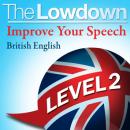 The Lowdown: Improve Your Speech - British English - Level 2 Audiobook
