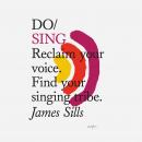 Do Sing: Reclaim your voice. Find your singing tribe, James Sills