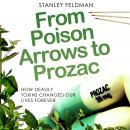 From Poison Arrows to Prozac: How Deadly Toxins Changed Our Lives Forever Audiobook