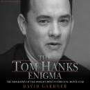 The Tom Hanks Enigma: The Biography of the World's Most Intriguing Movie Star Audiobook
