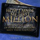 How I Made My First Million: Sixteen True Stories of How British Tycoons Made Their Fortune, Tammy Cohen