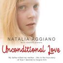 Unconditional Love: My Father Killed My Mother... This Is the True Story of How I Learned to Forgive Audiobook