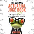 The Ultimate Actuarial Joke Book: 670.5 Jokes Geeky Enough to Be Suitable for Actuaries Audiobook