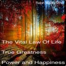 The Vital Law of True Life, True Greatness, Power, and Happiness Audiobook
