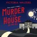 Murder at the House on the Hill: A gripping, twisty, delightfully cozy mystery that you won't want t Audiobook