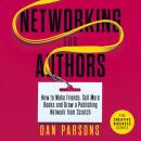 Networking for Authors: How to Make Friends, Sell More Books and Grow a Publishing Network from Scra Audiobook