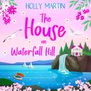 The House on Waterfall Hill: A heartwarming feel-good small town romance Audiobook