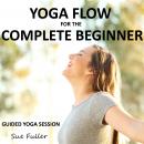 Yoga Flow for the Complete Beginner Audiobook