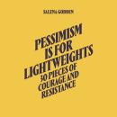 Pessimism is for Lightweights: 30 Pieces of Hope and Resistance Audiobook