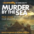 Murder by the Sea - True Crime Stories from our Sinister Shores (Unabridged) Audiobook