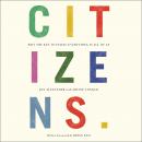 Citizens: Why the Key to Fixing Everything Is All of Us Audiobook