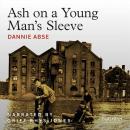 Ash on a Young Man's Sleeve Audiobook