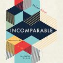 Incomparable: Explorations in the Character of God Audiobook