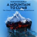 A Mountain to Climb: The Climate Crisis: A Summit Beyond Everest Audiobook