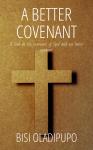 A Better Covenant: A Look at the Covenants of God and Our Better Covenant Audiobook