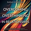 Overcoming Overthinking In Relationships: The Art of Setting Boundaries, Understanding Attachment, E Audiobook