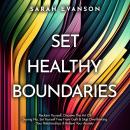 Set Healthy Boundaries: Reclaim Yourself, Discover The Art Of Saying No, Set Yourself Free From Guil Audiobook