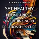 Set Healthy Boundaries & Overthinking In Relationships Cure (2 in 1): Develop Effective Communicatio Audiobook
