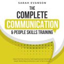 The Complete Communication & People Skills Training: Master Small Talk, Charisma, Public Speaking &  Audiobook
