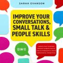 Improve Your Conversations, Small Talk & People Skills (2 in 1): Learn To Talk To Anyone, Develop Ch Audiobook