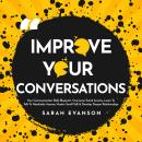 Improve Your Conversations: Overcome Social Anxiety, Learn To Talk To Absolutely Anyone, Master Smal Audiobook