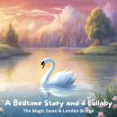 A Bedtime Story and a Lullaby: The Magic Swan & London Bridge Audiobook