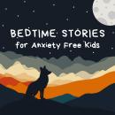 Bedtime Stories for Anxiety Free Kids Audiobook