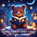 Calming 5 Minute Short Stories for Young Children: 20 Relaxing 5 Minute Short Stories to Help Calm Y Audiobook