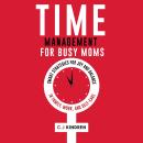 Time Management for Busy Moms: Smart Strategies for Joy and Balance in Family, Work, and Self-Care Audiobook