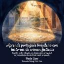 [Spanish] - Aprende portugués brasileño con historias de crimen ficticias: Cuentos cortos bilingües con traducciones al español para estudiantes de nivel intermedio avanzado Audiobook