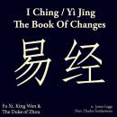 I Ching/ Yì Jīng; The Book of Changes: 易经 The Daoist & Confucian classic of divination and cosmology Audiobook