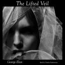 The Lifted Veil: Mary Ann Evan's Experiment in Terror: A Tale of Dread and Double Consciousness Audiobook