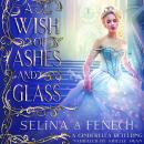 A Wish of Ashes and Glass: A Cinderella Retelling Audiobook