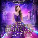 The Abandoned Princess: A Retelling of Rapunzel Audiobook