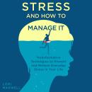 Stress and How to Manage It: Transformative Techniques to Prevent and Reduce Everyday Stress in Your Audiobook