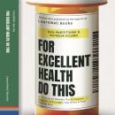 Cover of For Excellent Health, Do This: A Pharmacist Reveals The 20 Easiest Ways To Live Longer. Feel Great & Stop Getting Sick