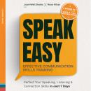 Speak Easy : Effective Communication Skills Training: Perfect Your Speaking, Listening & Connection  Audiobook