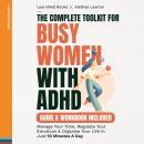 The Complete Toolkit For Busy Women With ADHD: Manage Your Time, Regulate Your Emotions & Organise Your Life In Just 10 Minutes A Day Audiobook